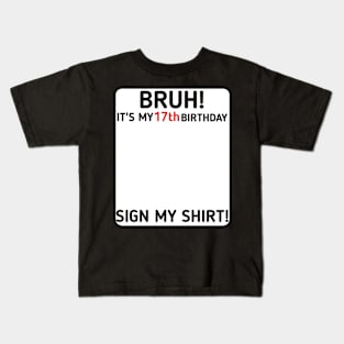 Bruh It's My 17th Birthday Sign My Shirt 17 Years Old Party Kids T-Shirt